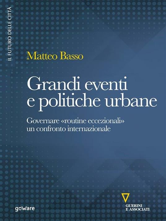 Grandi eventi e politiche urbane. Governare "routine eccezionali". Un confronto internazionale - Matteo Basso - ebook