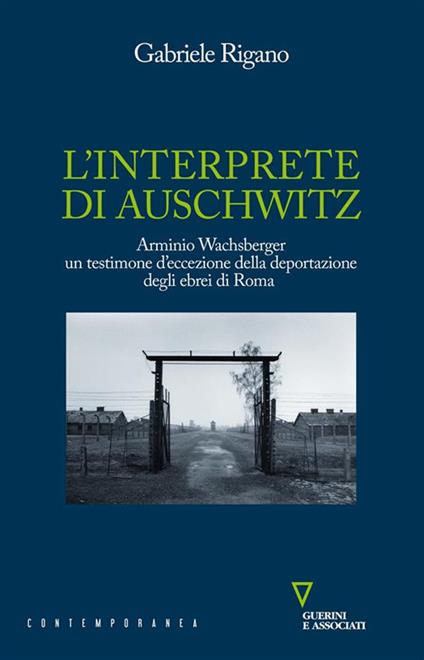 L' interprete di Auschwitz. Arminio Wachsberger, un testimone d'eccezione della deportazione degli ebrei di Roma - Gabriele Rigano - ebook