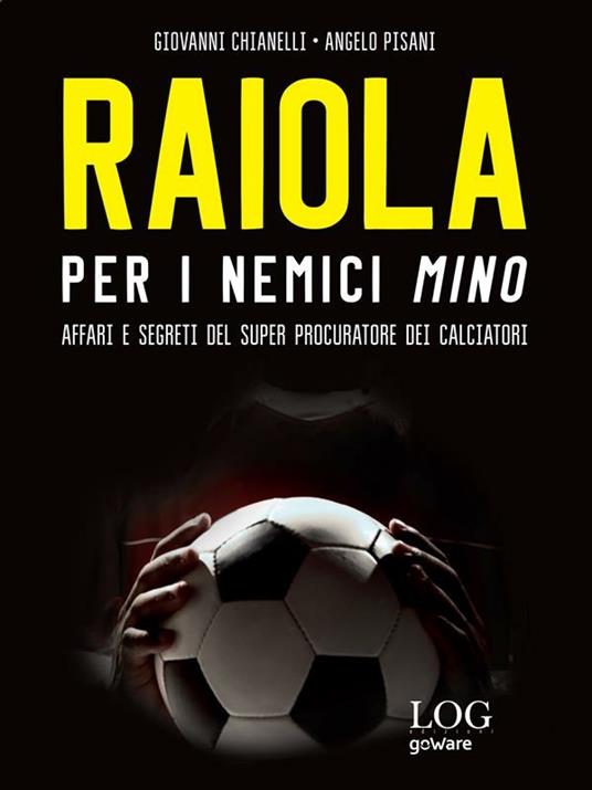 Raiola per i nemici «Mino». Affari e segreti del super procuratore dei calciatori - Giovanni Chianelli,Angelo Pisani - ebook