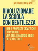 Rivoluzionare la scuola con gentilezza. Idee e proposte didattiche per vincere una delle maggiori sfide del XXI secolo