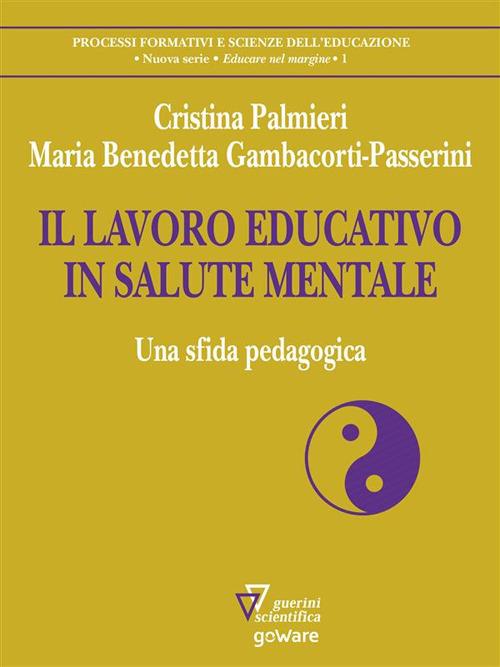 Il lavoro educativo in salute mentale. Una sfida pedagogica - Maria Benedetta Gambacorti Passerini,Cristina Palmieri - ebook