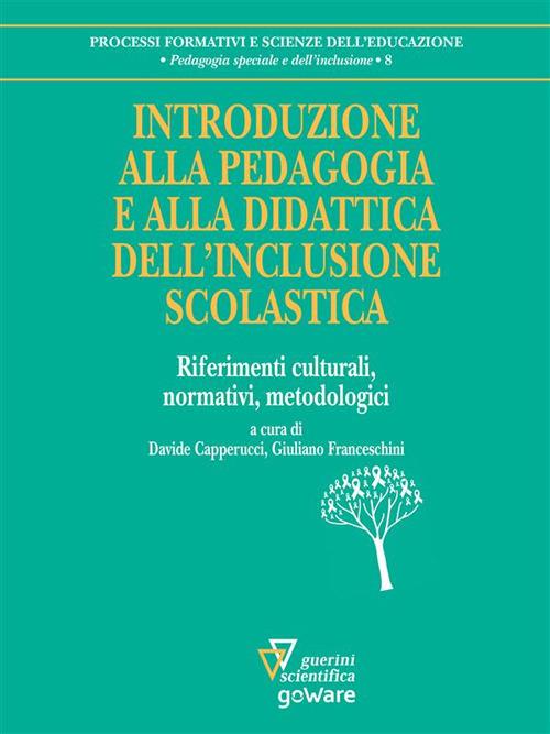 Introduzione alla pedagogia e alla didattica dell'inclusione scolastica. Riferimenti culturali, normativi, metodologici - Davide Capperucci,Giuliano Franceschini - ebook