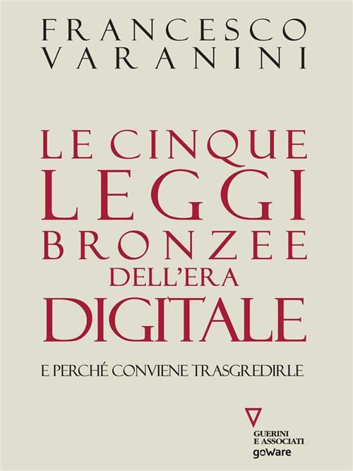 Le cinque leggi bronzee dell'era digitale e perché conviene trasgredirle - Francesco Varanini - ebook