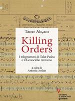 Killing orders. I telegrammi di Talat Pasha e il genocidio armeno