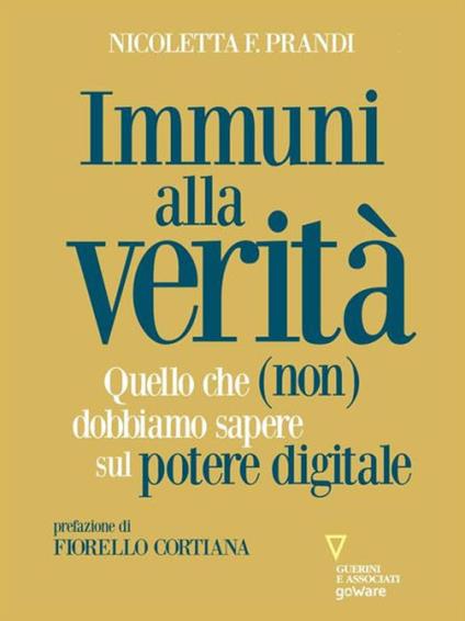 Immuni alla verità. Quello che (non) dobbiamo sapere sul potere digitale - Nicoletta F. Prandi - ebook