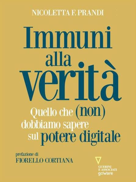 Immuni alla verità. Quello che (non) dobbiamo sapere sul potere digitale - Nicoletta F. Prandi - ebook