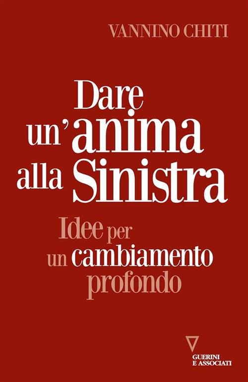 Dare un'anima alla sinistra. Idee per un cambiamento - Vannino Chiti - ebook