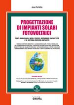 Progettazione di impianti solari fotovoltaici. Fonti rinnovabili negli edifici, risparmio energetico e il sistema edificio-impianto. Con software