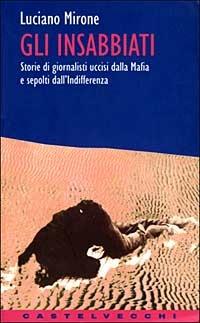 Gli insabbiati. Storie di giornalisti uccisi dalla mafia e sepolti dall'indifferenza - Luciano Mirone - copertina