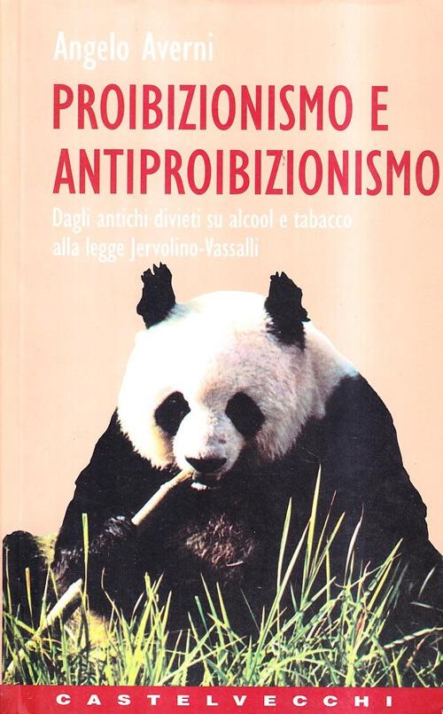 Proibizionismo e antiproibizionismo. Dagli antichi divieti su alcool e tabacco alla Legge Jervolino-Vassalli - Angelo Averni - copertina