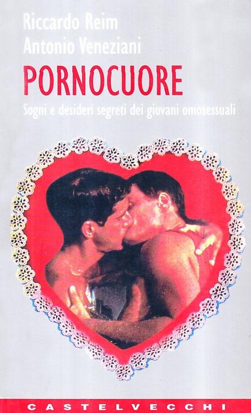 Pornocuore. Sogni e desideri segreti dei giovani omosessuali - Riccardo Reim,Antonio Veneziani - copertina