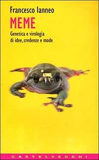 Meme. Genetica e virologia di idee, credenze e mode - Francesco Ianneo - copertina