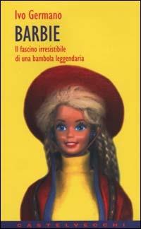Barbie. Il fascino irresistibile di una bambola leggendaria - Ivo Stefano Germano - copertina
