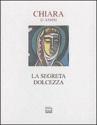 La segreta dolcezza - Chiara d'Assisi (santa) - copertina