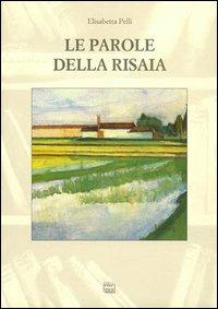 Le parole della risaia. Un'indagine etnolinguistica nel vercellese - Elisabetta Pelli - copertina