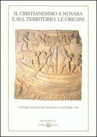 Il cristianesimo a Novara e sul territorio: le origini. Atti del Convegno (Novara, 10 ottobre 1998) - copertina