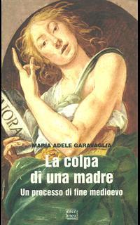 La colpa di una madre. Un processo di fine medioevo