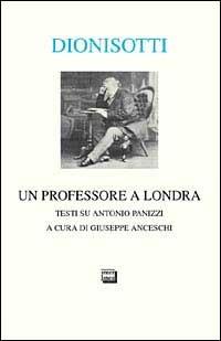 Un professore a Londra. Studi su Antonio Panizzi - Carlo Dionisotti - copertina