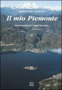 Il mio Piemonte. Ediz. multilingue - Sebastiano Vassalli,Carlo Pessina - copertina
