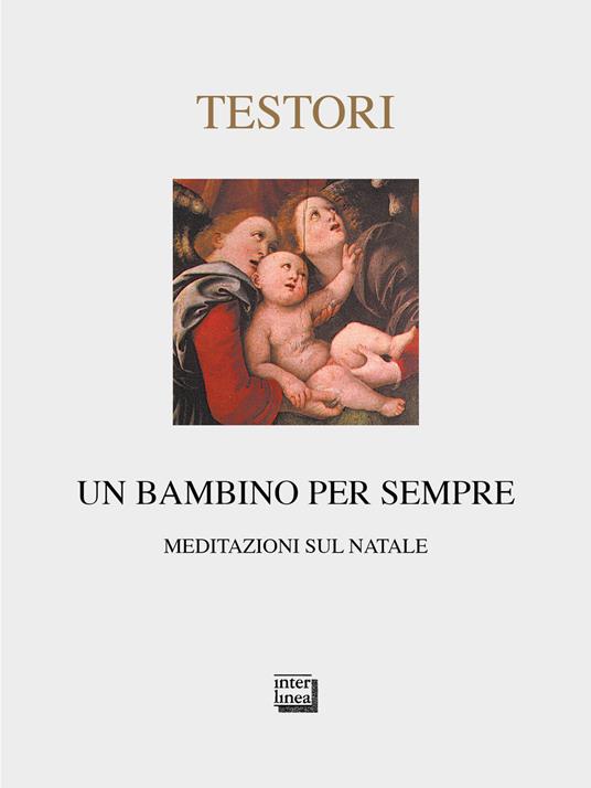 Un bambino per sempre. Meditazioni sul Natale. Ediz. limitata - Giovanni Testori - copertina