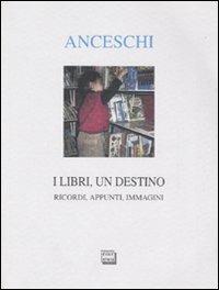 I libri, un destino. Ricordi, appunti, immagini - Giuseppe Anceschi - copertina