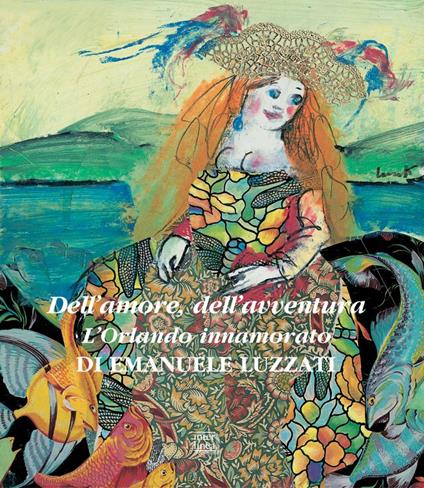 Dell'amore, dell'avventura. L'Orlando innamorato. Ediz. a colori - Emanuele Luzzati - copertina