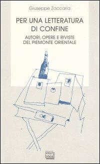 Per una letteratura di confine. Autori, opere e riviste del Piemonte orientale - Giuseppe Zaccaria - copertina
