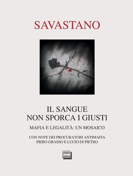 Il sangue non sporca i giusti. Mafia e legalità: un mosaico - Massimo Savastano - copertina