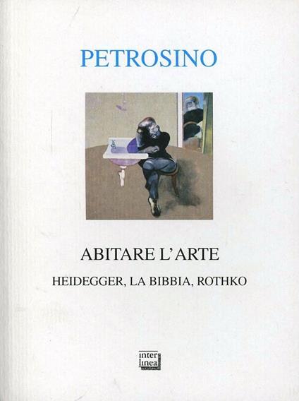 Abitare l'arte. Heidegger, la Bibbia, Rothko - Silvano Petrosino - copertina