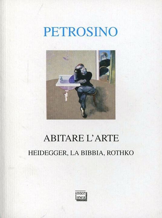 Abitare l'arte. Heidegger, la Bibbia, Rothko - Silvano Petrosino - copertina