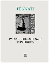 Paesaggi del silenzio con figura (2003-2010) - Camillo Pennati - copertina