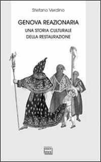 Genova reazionaria. Una storia culturale della Restaurazione - Stefano Verdino - copertina