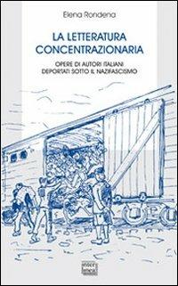 La letteratura concentrazionaria. Opere di autori italiani deportati sotto il nazifascismo - Elena Rondena - copertina