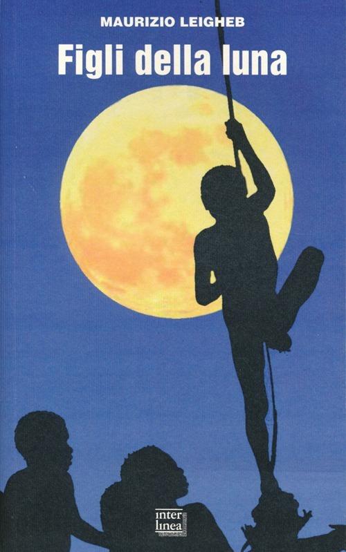 Figli della luna. Vita e morte tra i pigmei della Nuova Guinea - Maurizio Leigheb - copertina