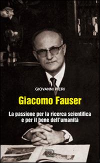 Giacomo Fauser. La passione per la ricerca scientifica e per il bene dell'umanità - Giovanni Pieri - copertina