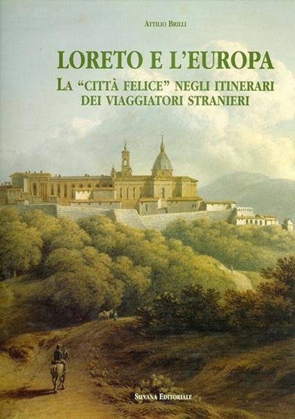 Loreto e l'Europa. La città «felice» negli itinerari dei viaggiatori stranieri - Attilio Brilli - copertina