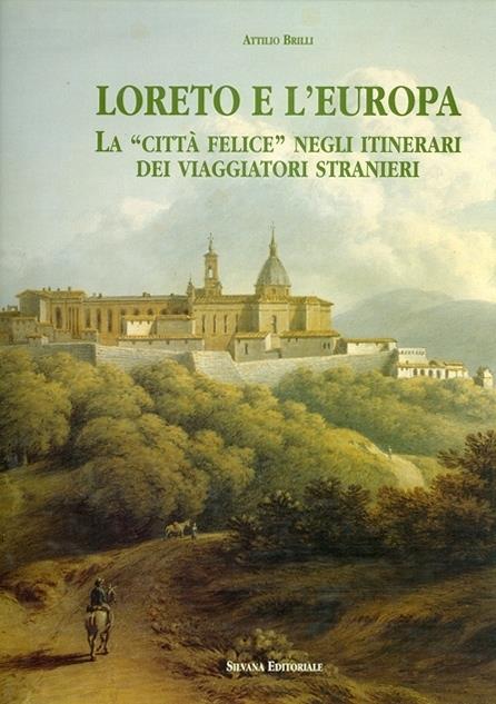 Loreto e l'Europa. La città «felice» negli itinerari dei viaggiatori stranieri - Attilio Brilli - copertina