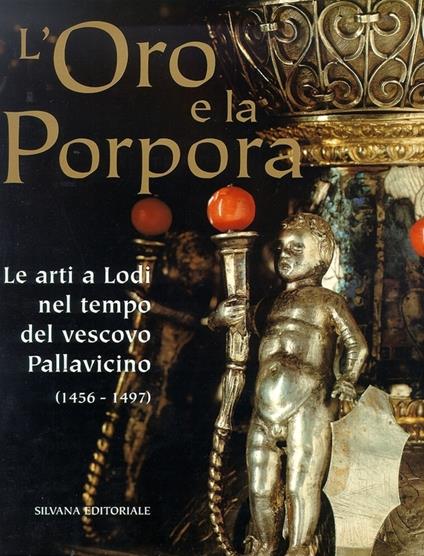 L' oro e la porpora. Le arti a Lodi nel tempo del vescovo. Catalogo della mostra (Lodi, 9 aprile-5 luglio 1998) - copertina