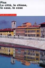 Pisa: la città, le chiese, le case, le cose. Guida storico-artistica