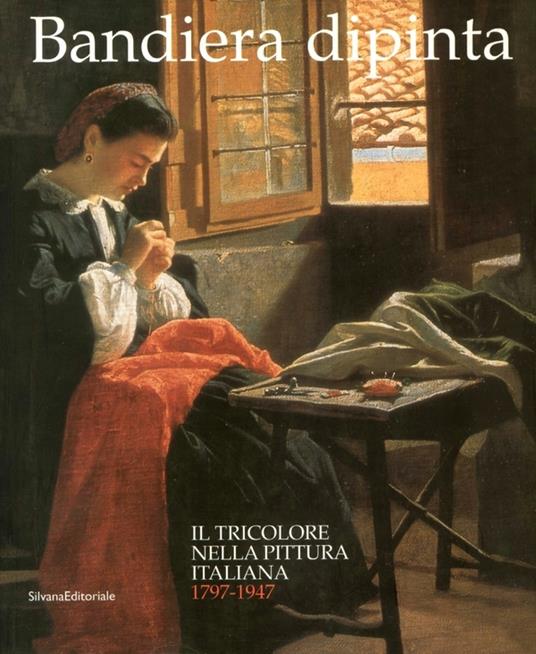 Bandiera dipinta. Immagini e simboli del tricolore - Claudia Collina,Elisabetta Farioli - copertina
