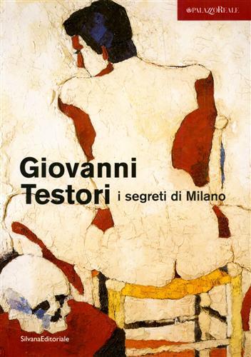 Giovanni Testori. I segreti di Milano. Catalogo della mostra (Milano, 28 novembre 2003-15 febbraio 2004) - copertina