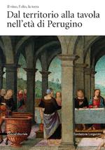 Il vino, l'olio, la terra. Dal territorio alla tavola nell'età del Perugino. Catalogo della mostra (Torgiano, 28 febbraio-13 luglio 2004)