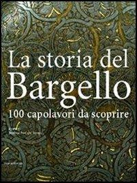 La storia del Bargello. 100 capolavori da scoprire - Beatrice Paolozzi Strozzi,Antonio Paolucci - copertina