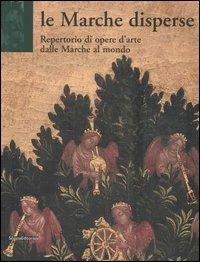 Le Marche disperse. Repertorio di opere d'arte dalle Marche al mondo - copertina