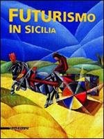 Futurismo in Sicilia. Catalogo della mostra (Taormina, 27 maggio-16 ottobre 2005). Ediz. italiana, inglese, tedesca, francese e spagnola