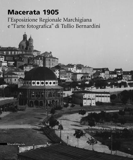 Macerata 1905. Esposizione marchigiana e arte fotografica di Tullio Bernardini. Catalogo della mostra (Macerata, 26 febbraio-30 marzo 2005) - Marina Massa - copertina