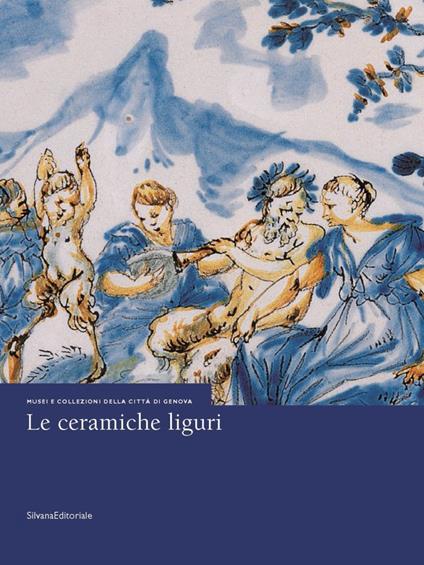 Le ceramiche liguri. Musei e collezioni della città di Genova - Loredana Pessa,Carmen Ravanelli Guidotti - copertina