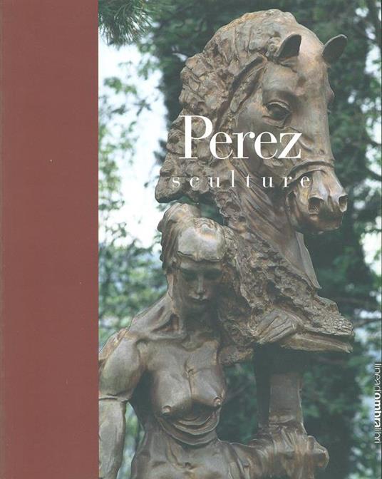 Perez. Sculture. Catalogo della mostra (Brescia, 22 ottobre 2005-19 marzo 2006) - copertina