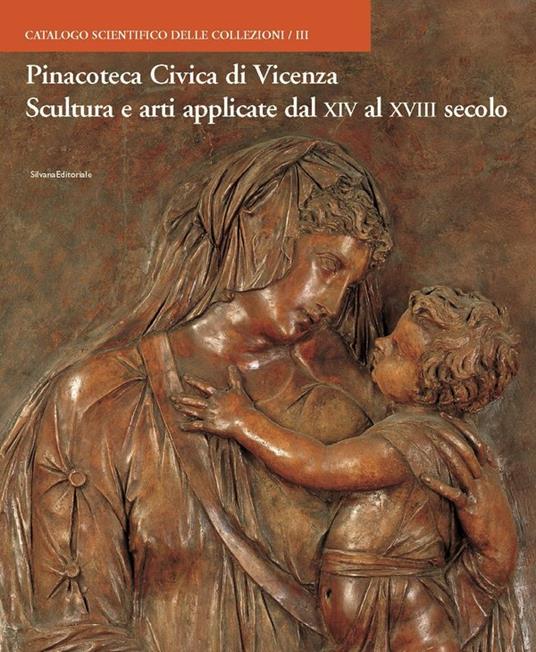 Pinacoteca Civica di Vicenza. Vol. 3: Scultura e arti applicate dal XIV al XVIII. - copertina