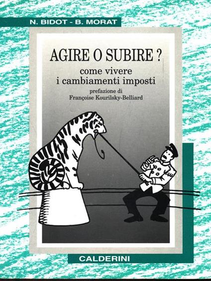 Agire o subire? Come vivere i cambiamenti imposti - Nelly Bidot,Bernard Morat - copertina